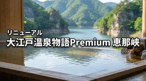 大江戸温泉物語Premium恵那峡は子連れに最高？宿泊前に知るべき5つの魅力