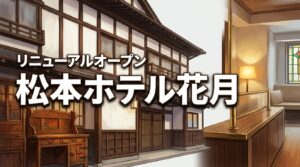 松本ホテル花月は本館と別館の違いで迷う？リニューアルオープン後の失敗しない選び方